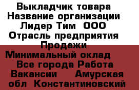 Выкладчик товара › Название организации ­ Лидер Тим, ООО › Отрасль предприятия ­ Продажи › Минимальный оклад ­ 1 - Все города Работа » Вакансии   . Амурская обл.,Константиновский р-н